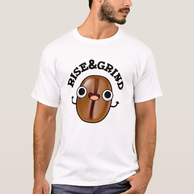 Rise And Grind Funny Coffee Bean Pun  T-Shirt (Front)