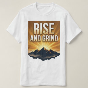 Rise and Grind - Motivational Mountain Sunrise T-S T-Shirt