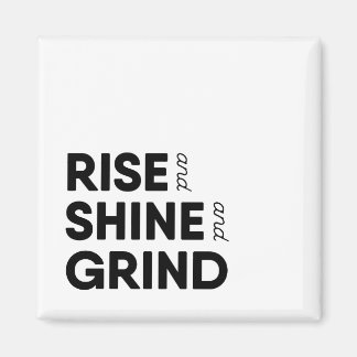 Rise and Shine and Grind Magnet