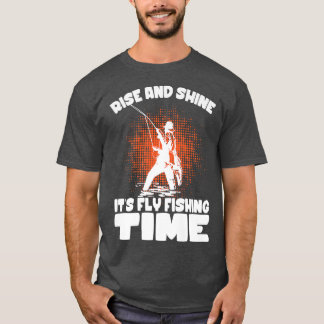 Rise And Shine Its Fly Fishing Time Fishing Fisher T-Shirt