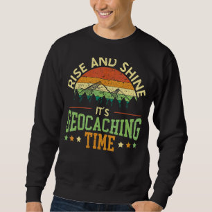 Rise And Shine It's Geocaching Time Geocacher Cach Sweatshirt