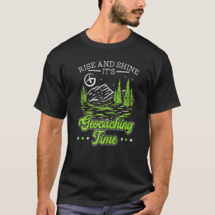 Rise And Shine It's Geocaching Time Geocacher Cach T-Shirt