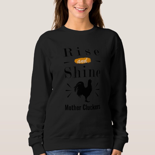 Rise And Shine Mother Cluckers  Chicken Sweatshirt (Front)