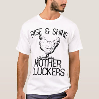 Rise And Shine Mother Cluckers Chickens T-Shirt