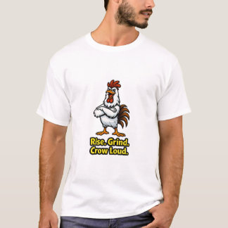 Rise Grind Crow Loud Rooster – Inspirational Funny T-Shirt