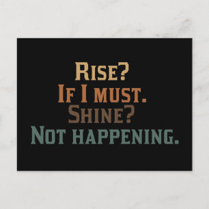 Rise? If I Must. Shine? Not Happening. Postcard