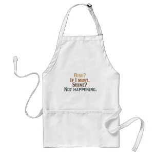 Rise? If I Must. Shine? Not Happening. Standard Apron