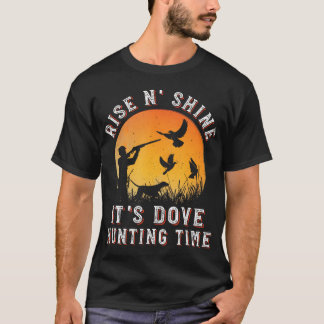 Rise N Shine Its Dove Hunting Time Funny Dove Hunt T-Shirt