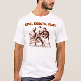 Rise, Robots, Rise! T-Shirt