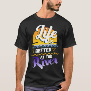 River Floating Saying Life Is Better At The River T-Shirt