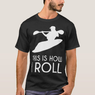 River Kayak Gift This is How I Roll Whitewater Kay T-Shirt