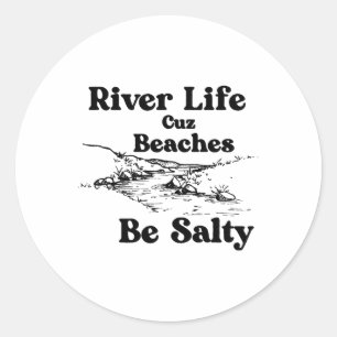 River Life Cuz Beaches Be Salty Funny Saying Quote Classic Round Sticker