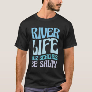 River Life Cuz Beaches Be Salty River Vacation T-Shirt