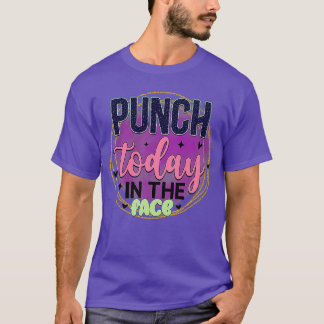 Rms003619 Punch today in the face T-Shirt