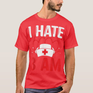 RN CNA Nurse Appreciation Hate 3 am Funny Night Sh T-Shirt