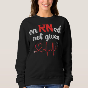 Rn Registered Nurse Nursing Earned Not Given Sweatshirt