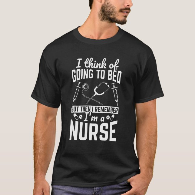 Rn Think Of Going To Bed Then I Remember I'm A Nur T-Shirt (Front)