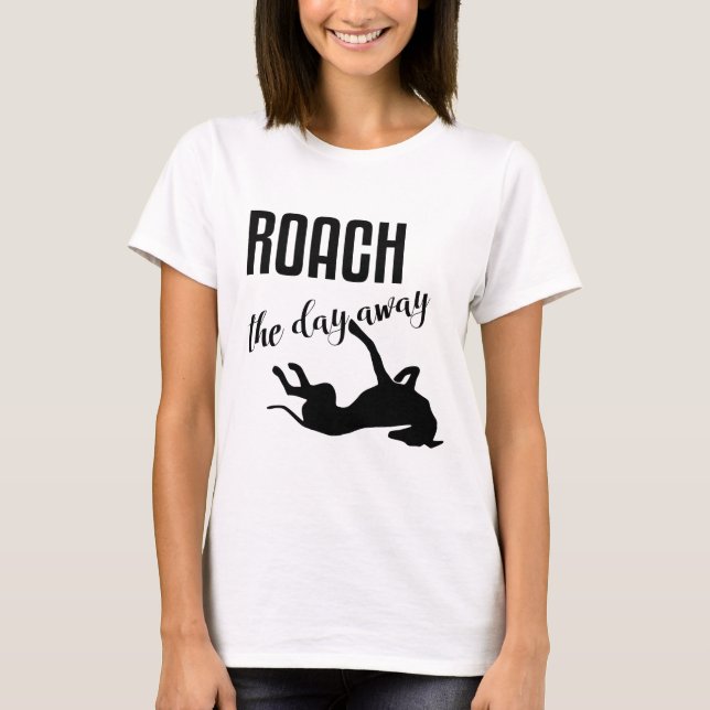 Roach the Day Away T-Shirt (Front)