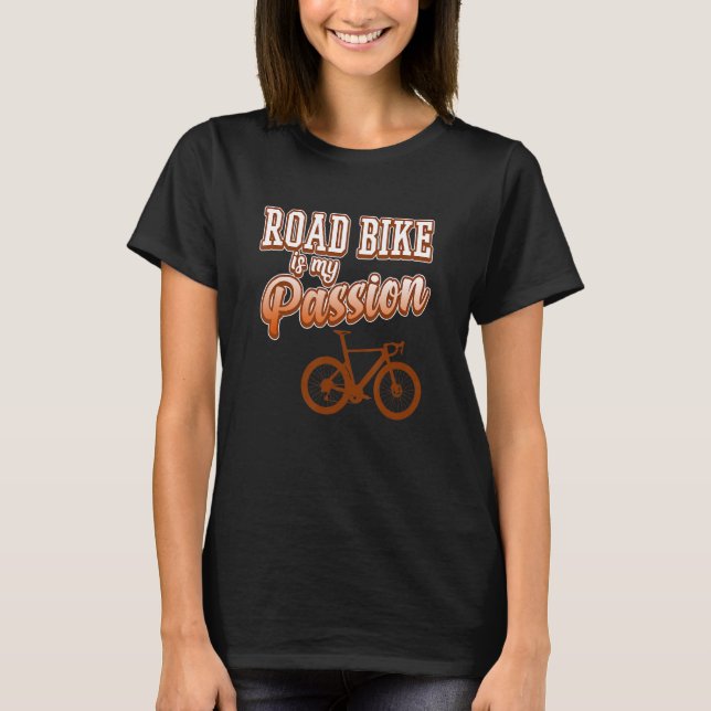 Road Bike Is Passion Biking Bicycle Cycling Riding T-Shirt (Front)