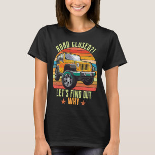 Road Closed Let's Find Out Why 4x4 Off road SUV Ve T-Shirt