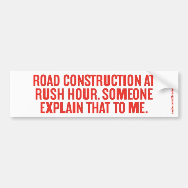 ROAD CONSTRUCTION AT RUSH HOUR... BUMPER STICKER (Front)