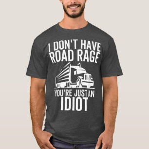 Road Rage You're Just An Idiot Funny Trucker Truck T-Shirt