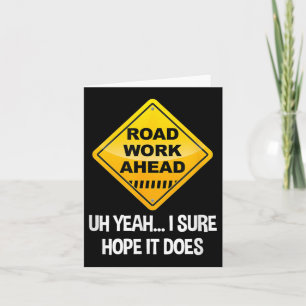 Road Work Ahead Yeah I Sure Hope It Does Funny Roa Card