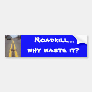 Roadkill...., why waste it? bumper sticker