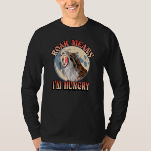 Roar Means I’m Hungry! Sabertooth Tiger Roaring T-Shirt