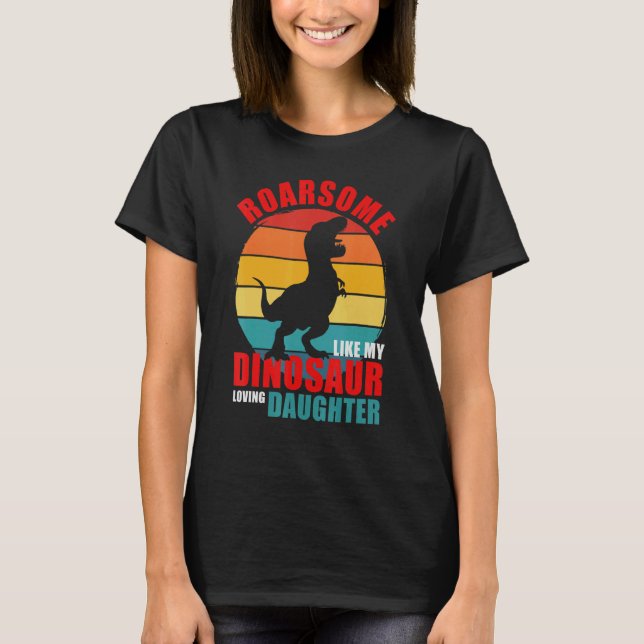 Roarsome Like My Dinosaur Loving Daughter Family M T-Shirt (Front)