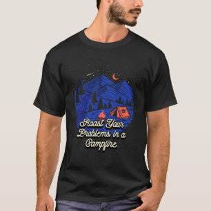 Roast Problems in a Campfire Positive Quotes Campi T-Shirt
