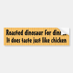 Roasted dinosaur for dinner tastes like chicken bumper sticker
