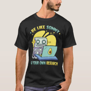 Robot  Be Like Sonny, Do Your Own Research  Geek   T-Shirt