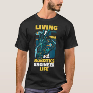 Robot Engineering  Living That Robotics Engineer L T-Shirt
