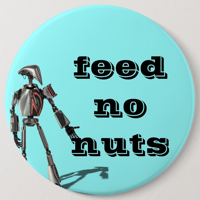 Robot guy - Feed no nuts 6 Cm Round Badge (Front)