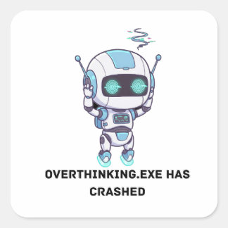 Robot Overthinking.exe Has Crashed Square Sticker