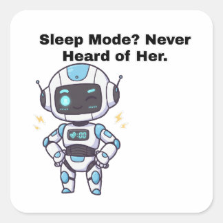 Robot Sleep Mode? Never Heard of Her. Square Sticker