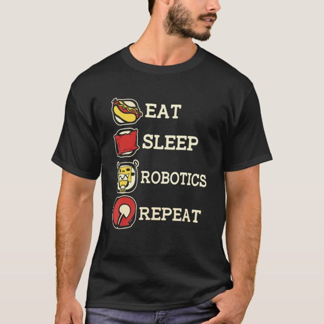 Robotics Ai Artificial Robots Eat  Sleep  Robotics T-Shirt (Front)