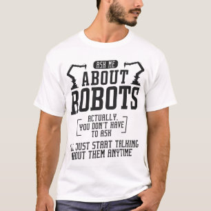 Robotics Engineer Ask Me About Robots Actually, T-Shirt