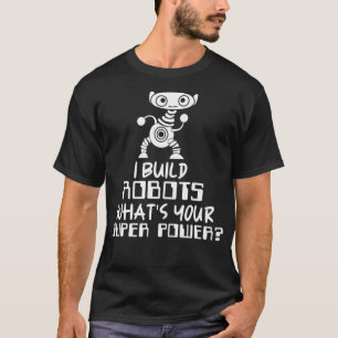 Robotics Engineer I Build Robots  T-Shirt