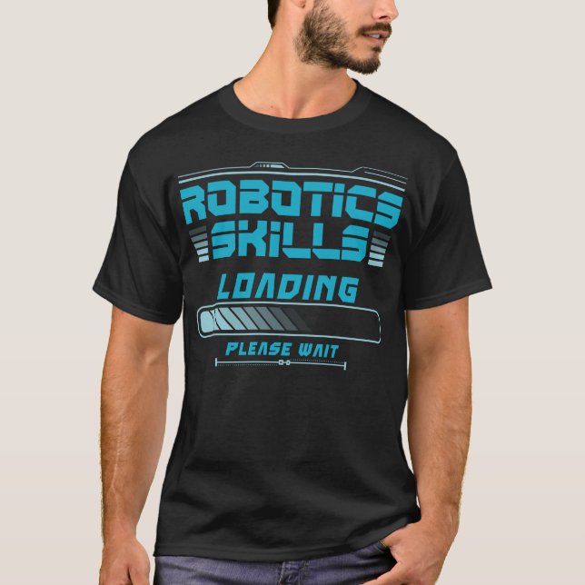 Robotics Engineer Robotics Skills Loading Please T-Shirt (Front)