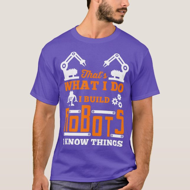Robotics  I Build Robots for Nerds and Geeks T-Shirt (Front)