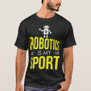 Robotics is my Sport Science Geek T-Shirt
