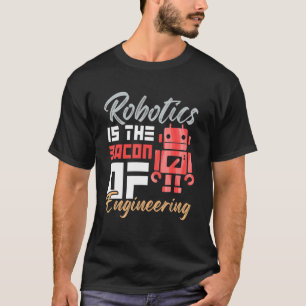 Robotics Is The Bacon Of Engineering Humour Engine T-Shirt