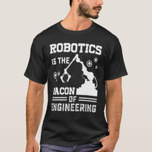 Robotics Is The Bacon Of Engineering Robot Mechan T-Shirt