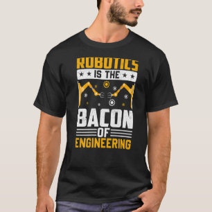 Robotics is the Bacon of Engineering  Robot Mechan T-Shirt