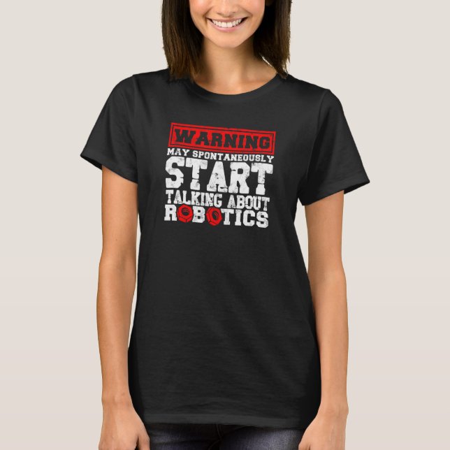 Robotics Robotics Engineer Robots  Technology T-Shirt (Front)