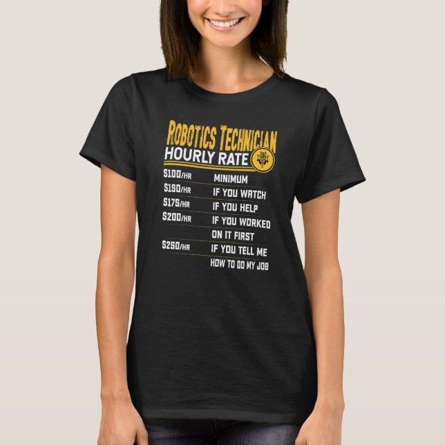 Robotics Technician Hourly Rate  Robotics Engineer T-Shirt (Front)