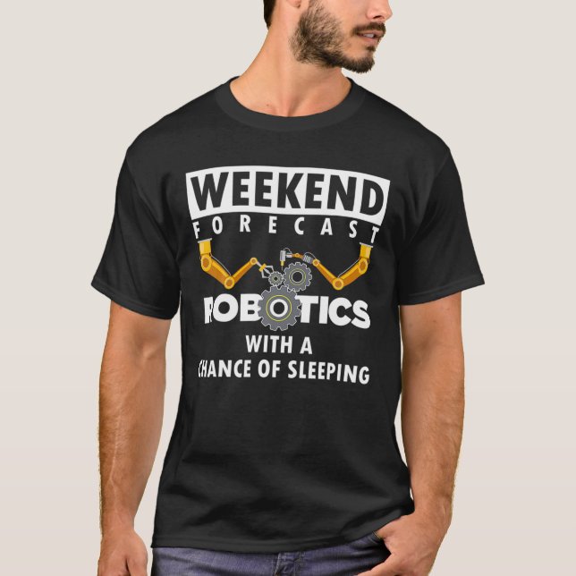 Robotics Weekend Forecast Robotics Engineer Robots T-Shirt (Front)