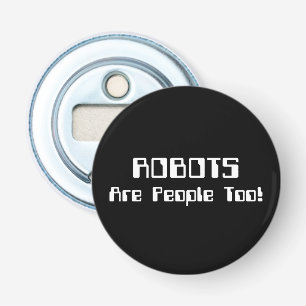 ROBOTS Are People Too! Bottle Opener